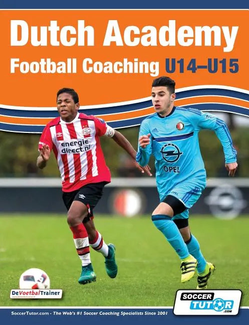 Dutch Academy Football Coaching (U14-15) - Functional Training & Tactical Practices from Top Dutch Coaches - Paperback